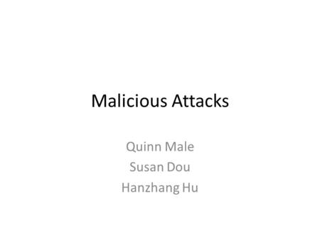 Malicious Attacks Quinn Male Susan Dou Hanzhang Hu.