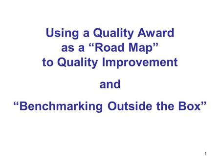 1 Using a Quality Award as a “Road Map” to Quality Improvement and “Benchmarking Outside the Box”