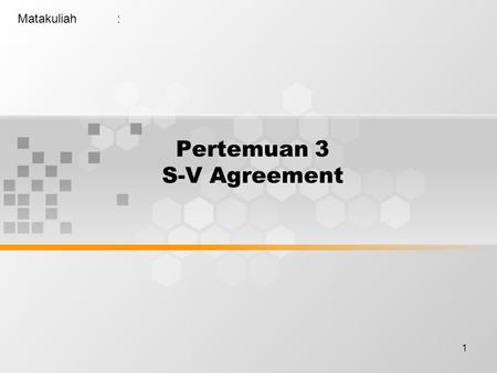 1 Pertemuan 3 S-V Agreement Matakuliah:. 2 Learning Outcomes Pada akhir pertemuan ini, diharapkan mahasiswa akan mampu : Mengidentifikasi Subyek sebuah.