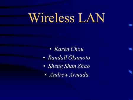 Wireless LAN Karen Chou Randall Okamoto Sheng Shan Zhao Andrew Armada.