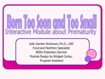 Julie Garden-Robinson, Ph.D., LRD Food and Nutrition Specialist NDSU Extension Service Module Design by Bridget Curley, Program Assistant.