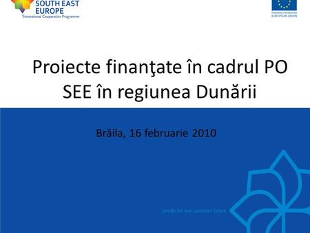 Proiecte finanţate în cadrul PO SEE în regiunea Dun ă rii Br ă ila, 16 februarie 2010.