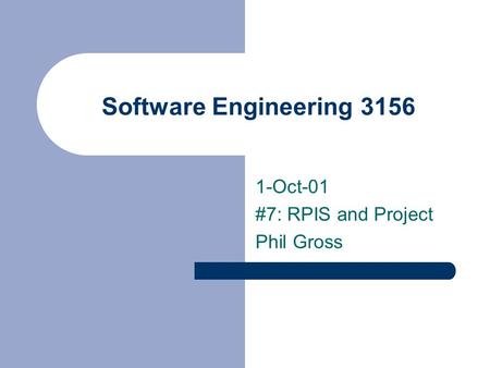 Software Engineering 3156 1-Oct-01 #7: RPIS and Project Phil Gross.