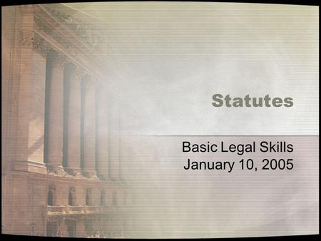 Statutes Basic Legal Skills January 10, 2005. Research Process Review Preliminary Analysis –Secondary sources –Key words & phrases Statutes Mandatory.