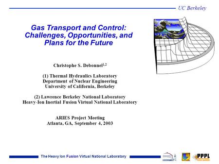 The Heavy Ion Fusion Virtual National Laboratory UC Berkeley Christophe S. Debonnel 1,2 (1) Thermal Hydraulics Laboratory Department of Nuclear Engineering.