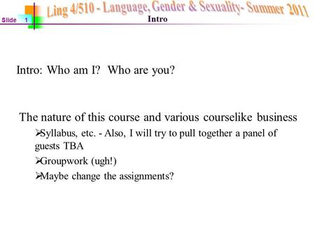 Intro Intro: Who am I? Who are you? The nature of this course and various courselike business  Syllabus, etc. - Also, I will try to pull together a panel.