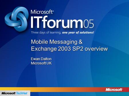 Mobile Messaging & Exchange 2003 SP2 overview Ewan Dalton Microsoft UK.