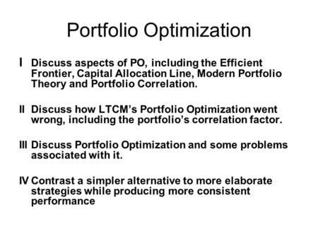 Portfolio Optimization I Discuss aspects of PO, including the Efficient Frontier, Capital Allocation Line, Modern Portfolio Theory and Portfolio Correlation.