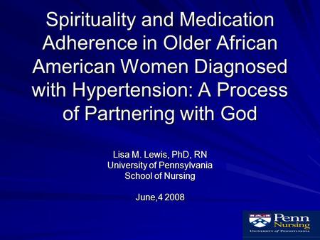 Spirituality and Medication Adherence in Older African American Women Diagnosed with Hypertension: A Process of Partnering with God Lisa M. Lewis, PhD,