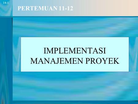 1 14-1 PERTEMUAN 11-12 IMPLEMENTASI MANAJEMEN PROYEK.