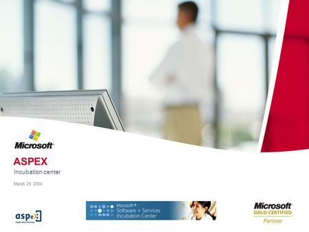 ASPEX Incubation center March, 25 2009. Agenda 1. ASPEX 2. The right time for SAAS 3. The Microsoft Incubation Center 4. GO-TO-MARKET 5. Wrap-up and questions.