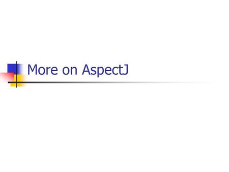 More on AspectJ. aspect MoveTracking { private static boolean _flag = false; public static boolean testAndClear() { boolean result = _flag; _flag = false;