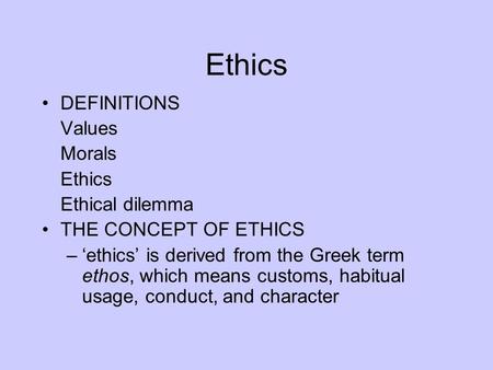 Ethics DEFINITIONS Values Morals Ethics Ethical dilemma