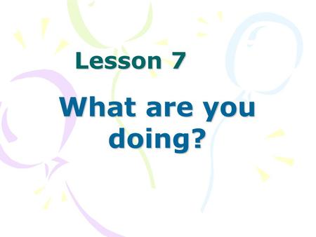 Lesson 7 What are you doing? I’m ing do Taegwondo. What are you doing?