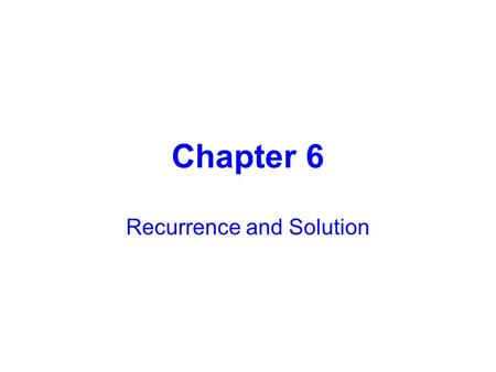 Chapter 6 Recurrence and Solution. 6.2 Recurrence Relation 6.3 Solve Homogeneous Recurrence 6.4 Solve Nonhomogeneous Recurrence.