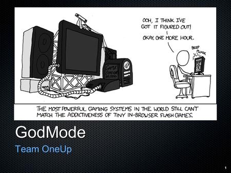 GodMode Team OneUp 1. Joe Ennever - Systems Integrator Zack Sheppard - Language Guru Nic Borensztein - Project Manager Danny Hertz - Systems Architect.