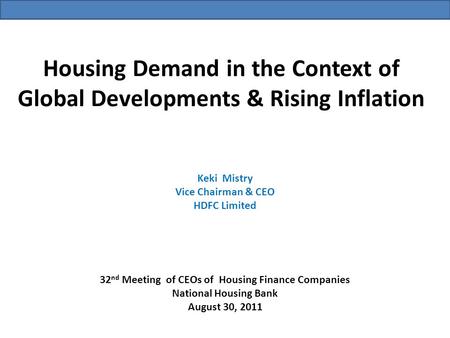 Housing Demand in the Context of Global Developments & Rising Inflation 32 nd Meeting of CEOs of Housing Finance Companies National Housing Bank August.