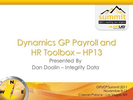 GPUG ® Summit 2011 November 8-11 Caesars Palace – Las Vegas, NV Dynamics GP Payroll and HR Toolbox – HP13 Presented By Dan Doolin – Integrity Data.