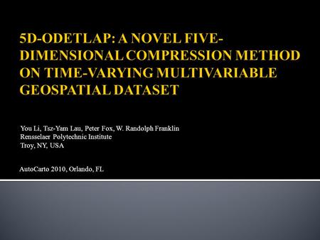You Li, Tsz-Yam Lau, Peter Fox, W. Randolph Franklin Rensselaer Polytechnic Institute Troy, NY, USA AutoCarto 2010, Orlando, FL.
