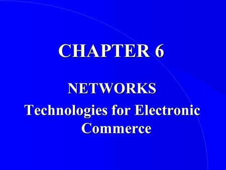 CHAPTER 6 NETWORKS Technologies for Electronic Commerce.