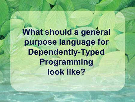 What should a general purpose language for Dependently-Typed Programming look like?