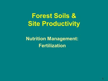 Forest Soils & Site Productivity Nutrition Management: Fertilization 1.