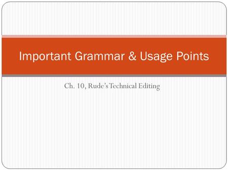 Ch. 10, Rude’s Technical Editing Important Grammar & Usage Points.