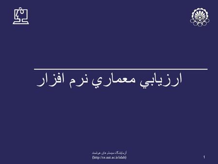 1 آزمايشگاه سيستم های هوشمند (http://ce.aut.ac.ir/islab) ارزيابي معماري نرم افزار.