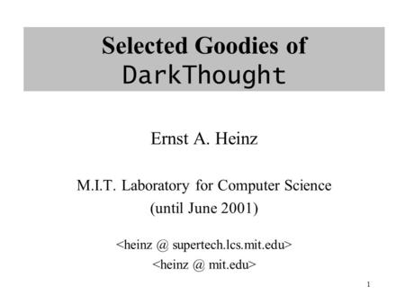 1 Selected Goodies of DarkThought Ernst A. Heinz M.I.T. Laboratory for Computer Science (until June 2001)