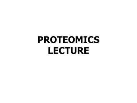 PROTEOMICS LECTURE. Genomics DNA (Gene) Functional Genomics TranscriptomicsRNA Proteomics PROTEIN Metabolomics METABOLITE Transcription Translation Enzymatic.