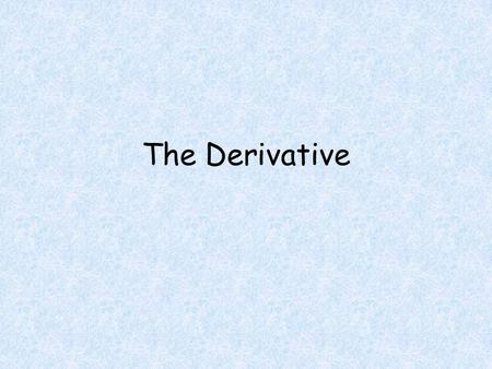 The Derivative. Objectives Students will be able to Use the “Newton’s Quotient and limits” process to calculate the derivative of a function. Determine.