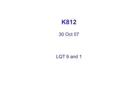 K812 30 Oct 07 LQT 9 and 1. 16 Oct 072 LQT 1 I Ks (  ) KVLQT1aK V 7.1potassium LQT 2 I Kr (  ) HERGK V 11.1potassium LQT 3 I Na (  ) SCN 5ANa V 1.5sodium.