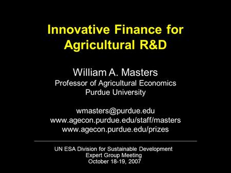 Innovative Finance for Agricultural R&D William A. Masters Professor of Agricultural Economics Purdue University