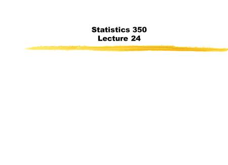 Statistics 350 Lecture 24. Today Last Day: Exam Today: Start Chapter 9.