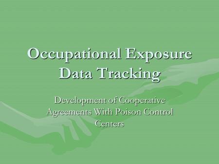 Occupational Exposure Data Tracking Development of Cooperative Agreements With Poison Control Centers.