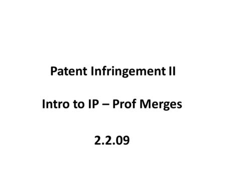 Patent Infringement II Intro to IP – Prof Merges 2.2.09.