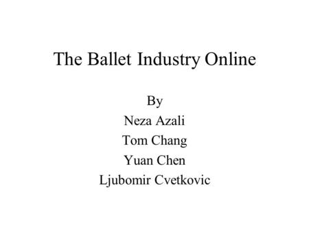 The Ballet Industry Online By Neza Azali Tom Chang Yuan Chen Ljubomir Cvetkovic.