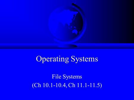 Operating Systems File Systems (Ch 10.1-10.4, Ch 11.1-11.5)