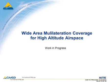 Document Number Here © 2009 The MITRE Corporation. All rights reserved. For Internal MITRE Use Document Number Here © 2009 The MITRE Corporation. All rights.