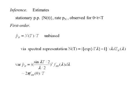 Inference. Estimates stationary p.p. {N(t)}, rate p N, observed for 0