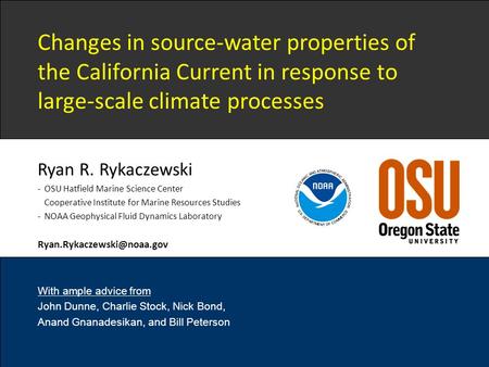 Ryan R. Rykaczewski -OSU Hatfield Marine Science Center Cooperative Institute for Marine Resources Studies -NOAA Geophysical Fluid Dynamics Laboratory.