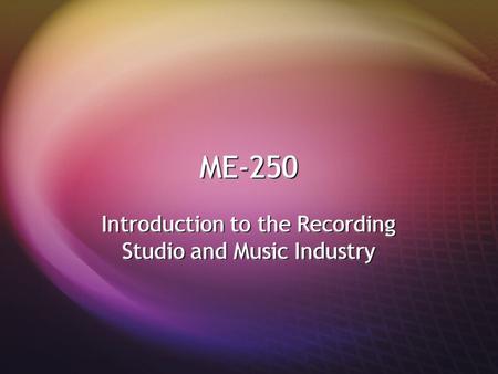 ME-250ME-250 Introduction to the Recording Studio and Music Industry.