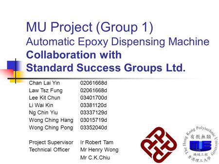 MU Project (Group 1) Automatic Epoxy Dispensing Machine Collaboration with Standard Success Groups Ltd. Chan Lai Yin 02061668d Law Tsz Fung Lee Kit Chun.