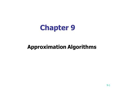 9-1 Chapter 9 Approximation Algorithms. 9-2 Approximation algorithm Up to now, the best algorithm for solving an NP-complete problem requires exponential.