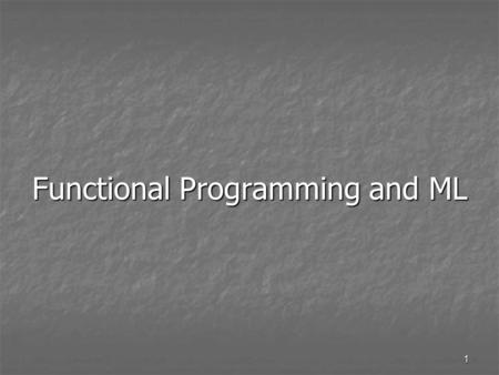 1 Functional Programming and ML. 2 What’s wrong with Imperative Languages? State State Introduces context sensitivity Introduces context sensitivity Harder.