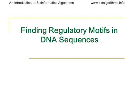 Www.bioalgorithms.infoAn Introduction to Bioinformatics Algorithms Finding Regulatory Motifs in DNA Sequences.