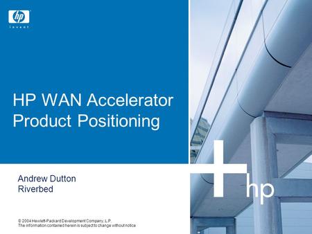 © 2004 Hewlett-Packard Development Company, L.P. The information contained herein is subject to change without notice HP WAN Accelerator Product Positioning.