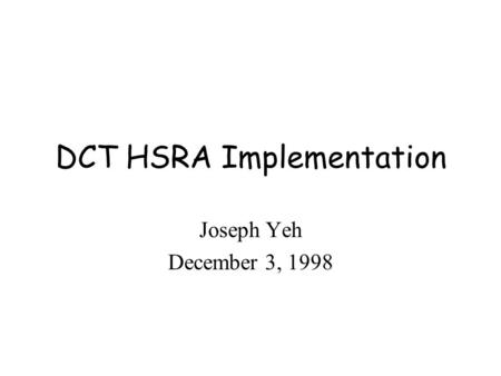 DCT HSRA Implementation Joseph Yeh December 3, 1998.