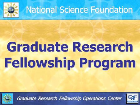 Graduate Research Fellowship Program National Science Foundation Graduate Research Fellowship Operations Center.