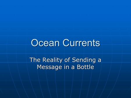 Ocean Currents The Reality of Sending a Message in a Bottle.